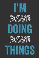 I'M Dave Doing Dave Things: Notebook Gift, Dave name gifts, Personalized Diary Gift for Dave, 120 Pages cover image