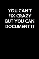 You Can't Fix Crazy But You Can Document It: Black Funny Office Lined Notebook Journal for Coworkers, Men and Women | Gag Gift Idea for Friends and Colleagues from Work cover image
