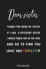Dear sister thanks for being my sister if I had a different sister I would punch her in the face: Funny Sister Notebook | Funny Best Sister Gifts For ... Funny Quotes | Diary For Women And Men cover image