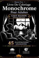 Livre De Coloriage Monochrome Pour Adultes Cozy Maison: 45 illustrations monochromes pour ralentir, se recentrer et savourer les petits bonheurs du ... Spéciale). (Moonlit Café) (French Edition) cover image