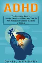 Adhd: The Complete Guide to Positive Parenting to Empower Your Kid (Non-medication Treatments and Skills for Children) cover image