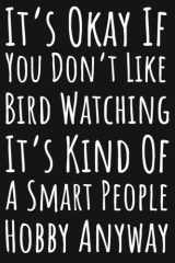 It's Okay If You Don't Like Bird Watching It's Kind Of A Smart People Hobby Anyway: Funny Bird Watching Gifts, 6x9 Journal To Write In, 109 Pages cover image