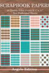 Scrapbook Papers 20 Double-Sided Prints 8 1/2” x 11” Non-Perforated Sheets Argyle Edition: Crafting, Scrapbooking, Collage Arts Paper Book Package cover image