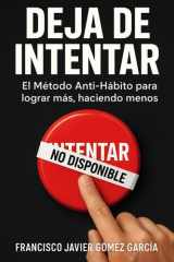Deja de intentar - El Método Anti-Hábito para lograr más, haciendo menos cover image