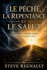 LE PÉCHÉ, LA REPENTANCE ET LE SALUT: Comprendre la culpabilité, la grâce et la vie nouvelle en Christ (French Edition) cover image