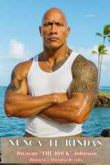 NUNCA TE RINDAS - Dwayne "THE ROCK" Johnson Historia y filosofía de vida - Del Football al Wrestling De Hollywood al imperio financiero cover image