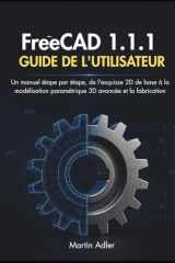 FreeCAD 1.1.1 Guide de l'utilisateur: Un manuel étape par étape, de l'esquisse 2D de base à la modélisation paramétrique 3D avancée et la fabrication (French Edition) cover image