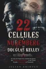 22 CELLULES À NUREMBERG ET DOUGLAS KELLEY: Au cœur de l'esprit des criminels de guerre, des ténèbres psychologiques et des vérités les plus dangereuses de l'humanité (French Edition) cover image
