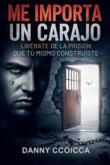 Me Importa un Carajo - Libérate de la Prisión que tú mismo Construíste cover image