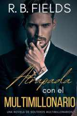 Atrapada con el Multimillonario - Una novela de Solteros Multimillonarios cover image