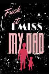 Fuck It I Miss My Dad: Grieving the loss of a father, a diary for those hard days. cover image