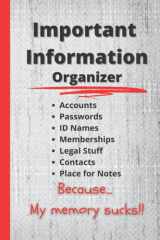 Important Information Organizer: Because... My Memory Sucks!! - 6"x9" - 120 pages - For Passwords, Accounts, ID Names, Memberships, Legal Stuff, ... you remember and keep track of information. cover image