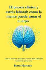 Hipnosis clínica y estrés laboral - cómo la mente puede sanar el cuerpo: Ciencia, mente y emoción al servicio de la salud y el rendimiento profesional cover image