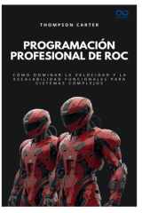 Programación profesional de Roc - Cómo dominar la velocidad y la escalabilidad funcionales para sistemas complejos cover image