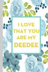 I Love That You Are My Deedee: Gifts for Mother's Day, Unique Gifts For Grandmother,Grandmom/Birthday Gifts From Kids, 6x9 Inches - 110 Pages. cover image