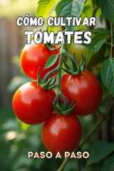 Cómo cultivar tomates paso a paso - Una guía completa paso a paso para jardineros que desean cultivar tomates sanos y de alta calidad. cover image