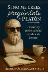 Si no me crees, pregúntale a Platón - Filosofía y espiritualidad para la vida común cover image