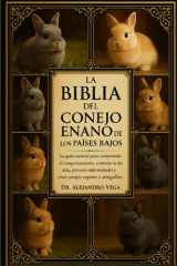 La Biblia del Conejo Enano de Los Países Bajos - La guía esencial para comprender el comportamiento, controlar la dieta, prevenir enfermedades y criar conejos seguros y amigables. cover image