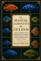 El Manual Completo de Cíclidos - Guía para principiantes sobre la instalación del acuario, la química del agua, las rutinas de alimentación y el cuidado exitoso de los cíclidos a largo plazo cover image