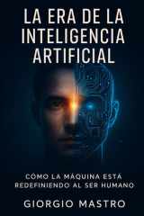 La Era de la Inteligencia Artificial - Cómo la Máquina Está Redefiniendo al Ser Humano cover image