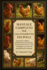 Manual Completo de Cría de Pollos - Una guía completa para la cría de pollos para la obtención de huevos, carne, compañía y una vida autosuficiente en la granja. cover image