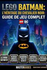 LEGO BATMAN : L'HÉRITAGE DU CHEVALIER NOIR GUIDE DE JEU COMPLET: Le guide ultime de LEGO Batman, regorgeant de conseils d'experts, de secrets et de stratégies. (French Edition) cover image