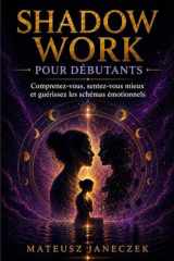 Shadow Work pour Débutants – Comprenez-vous, sentez-vous mieux et guérissez les schémas émotionnels (French Edition) cover image
