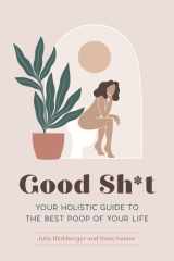 Good Sh*t Your Holistic Guide to the Best Poop of Your Life cover image