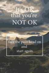 It's OK That You're Not OK:face the Pain on and Start Again cover image