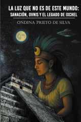 La luz que no es de este mundo - sanación, ovnis, y el legado de Ixchel cover image