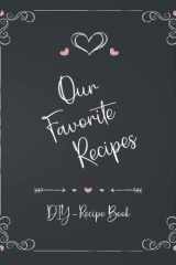 Our favorite recipes - DIY cookbook: A blank cookbook journal for couples and families where you can write in - a keepsake recipe book - A unique gift for Valentine´s day for him and her cover image