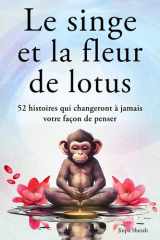 Le singe et la fleur de lotus : 52 histoires qui changeront à jamais votre façon de penser (French Edition) cover image