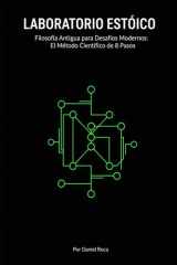 Laboratorio Estoico - Filosofía Antigua para Desafíos Modernos: El Método Científico de 8 Pasos para Reemplazar la Ansiedad del Control Ilusorio con Sabiduría Estoica. cover image