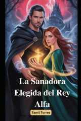 La Sanadora Elegida del Rey Alfa - Una novela romántica paranormal de almas destinadas, poder, secretos y segundas oportunidades cover image