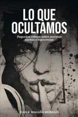 Lo Que Ocultamos - Pequeños relatos sobre secretos sueños e hipocresias cover image