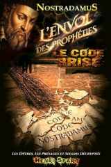 Nostradamus – Le Code Brisé – L' Envol des Prophéties: Décryptage intégral des Présages, des Sixains et des Deux Épîtres (Théosophie - Ésotérisme - Mythologie - Prophéties) (French Edition) cover image