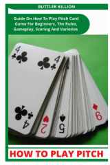 HOW TO PLAY PITCH: Guide On How To Play Pitch Card Game For Beginners, The Rules, Gameplay, Scoring And Varieties cover image
