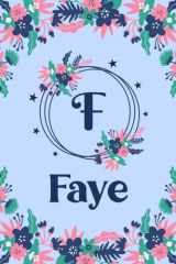 Faye Name Journal: Pretty Floral Faye Journal for Girls, 6” x 9” 120 Pages, Blue, Pink and Teal Cute F Monogram Flower Lover Pattern, Beautiful Faye ... Faye Lined Journal, Diary or Notebook cover image
