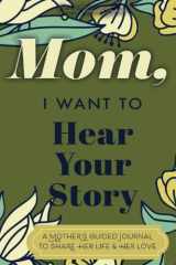 Mom, I Want to Hear Your Story A Guided Journal to Share Her Life & Her Love (Floral Cover Version) cover image