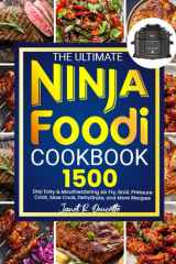 the Ultimate Ninja Foodi Cookbook: 1500-Day Easy & Mouthwatering Air Fry, Broil, Pressure Cook, Slow Cook, Dehydrate, and More Recipes for Beginners and Advanced Users cover image