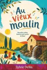 Au vieux moulin: Nouvelles petites histoires pour parler de Jésus (French Edition) cover image