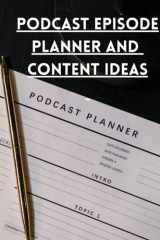 Podcast episode planner and content ideas: A podcast planner, a podcast notebook, and creative podcast content ideas, 100 pages cover image
