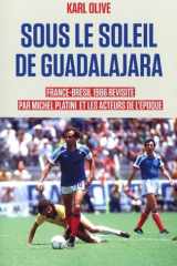 Sous le soleil de Guadalajara: France-BRÉSIL 1986 revisité par Michel Platini et les acteurs de l'époque cover image