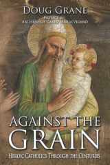 Against the Grain Heroic Catholics Through the Centuries cover image