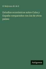 Estudios económicos sobre Cuba y España comparados con los de otros países (Spanish Edition) cover image