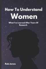 How To Understand Women What I've Learned After Years of Research: Funny Gag Gift Blank Pages What A Woman Thinks and What They Really Want cover image