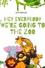 HEY EVERYBODY WE'RE GOING TO THE ZOO: Animal story book for children ages 2-4 cover image
