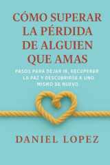 CÓMO SUPERAR LA PÉRDIDA DE ALGUIEN QUE AMAS: Pasos para dejar ir, recuperar la paz y descubrirse a uno mismo de nuevo cover image