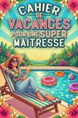 Cahier de Vacances pour une Super MAÎTRESSE: Activités ludiques et créatives – Cadeau de remerciement personnalisé pour enseignante – Idéal pour la fin d’année scolaire (French Edition) cover image
