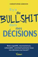 Il y a du bullshit dans mes décisions: Biais cognitifs, neurosciences, rationalité : comment prenons-nous nos décisions au travail ?